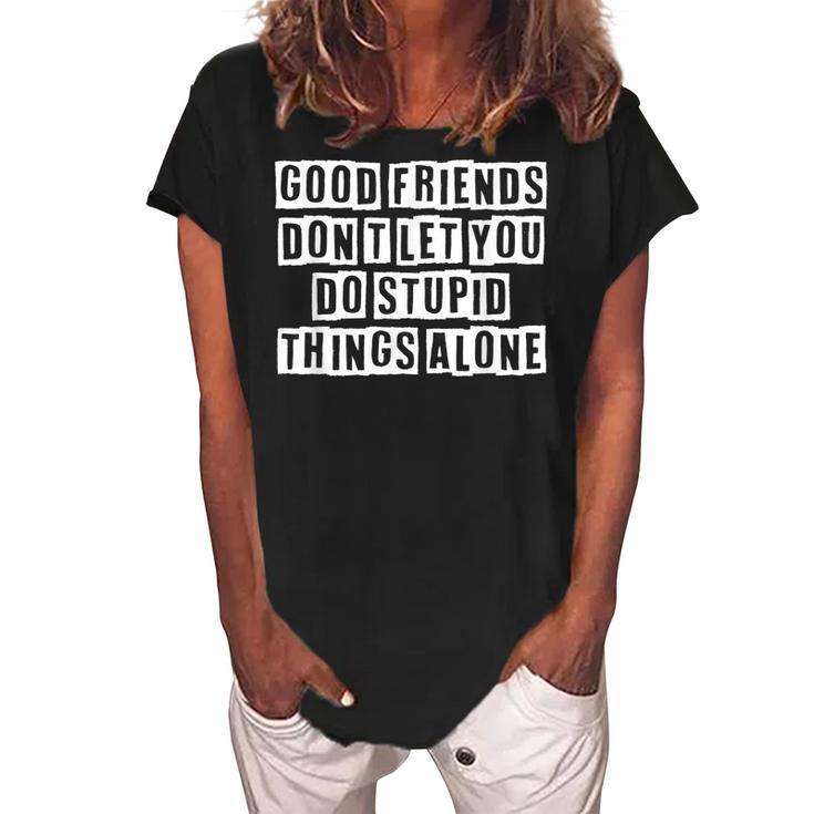 Lovely Funny Cool Sarcastic Good Friends Dont Let You Do  Women's Loosen Crew Neck Short Sleeve T-Shirt