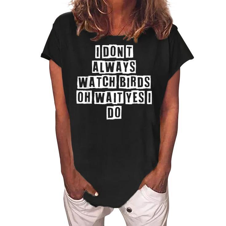 Lovely Funny Cool Sarcastic I Dont Always Watch Birds Oh  Women's Loosen Crew Neck Short Sleeve T-Shirt