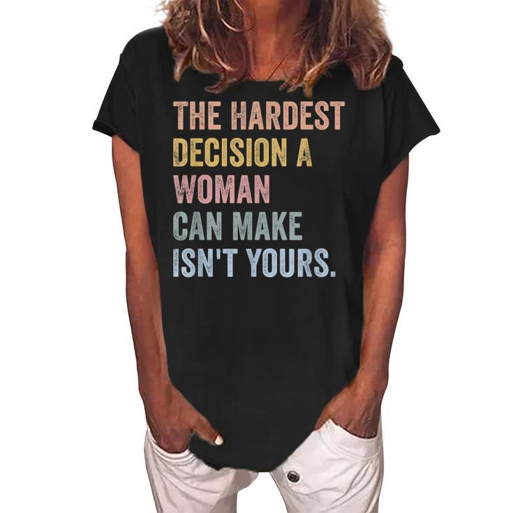 The Hardest Decision A Woman Can Make Isnt Yours Feminist  Women's Loosen Crew Neck Short Sleeve T-Shirt