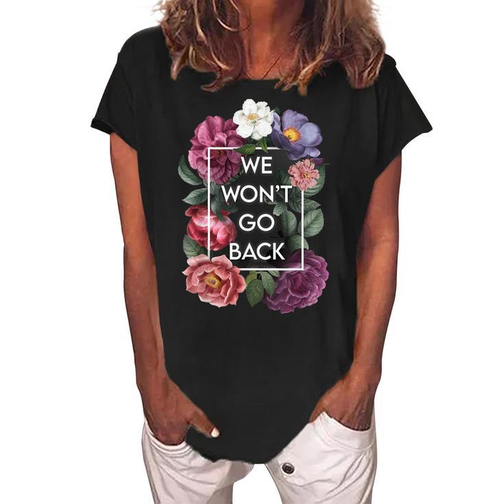 We Wont Go Back Floral Roe V Wade Pro Choice Feminist Women  Women's Loosen Crew Neck Short Sleeve T-Shirt