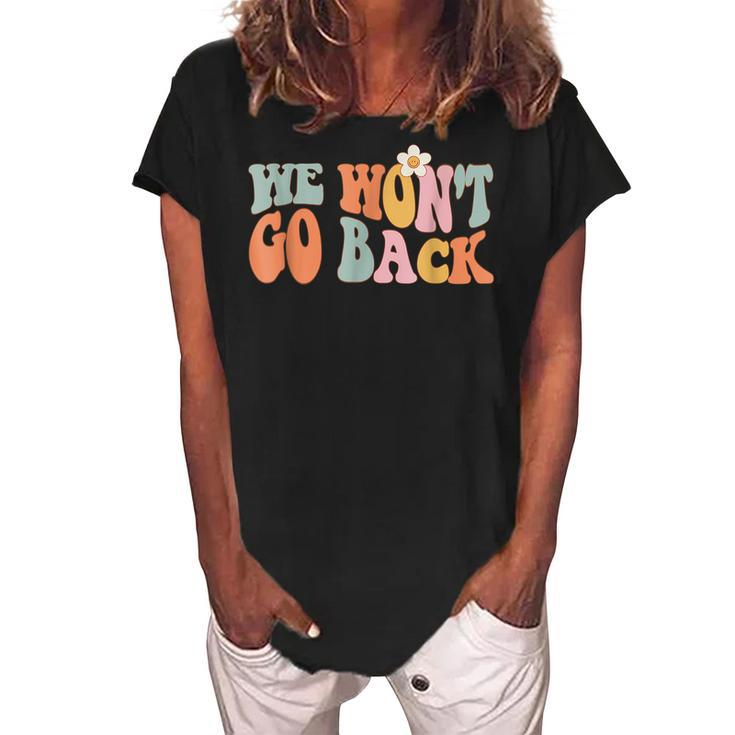 We Wont Go Back Roe V Wade Pro Choice Feminist Quote  Women's Loosen Crew Neck Short Sleeve T-Shirt