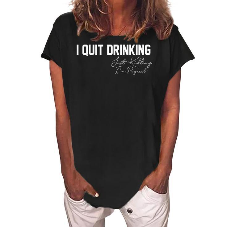 Womens I Quit Drinking Just Kidding Im Pregnant Pregnancy  Women's Loosen Crew Neck Short Sleeve T-Shirt