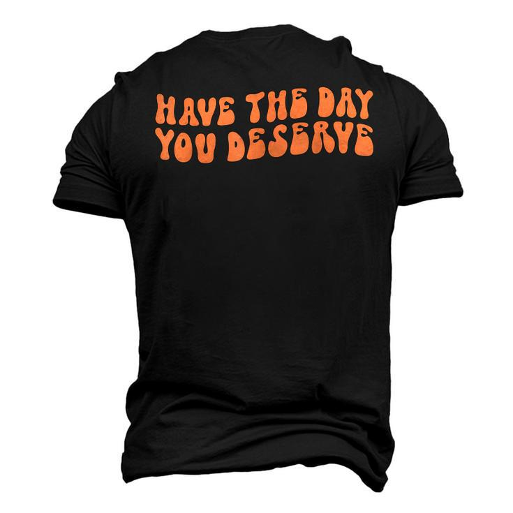 Have The Day You Deserve Saying Cool Motivational Quote Men's 3D T-shirt Back Print