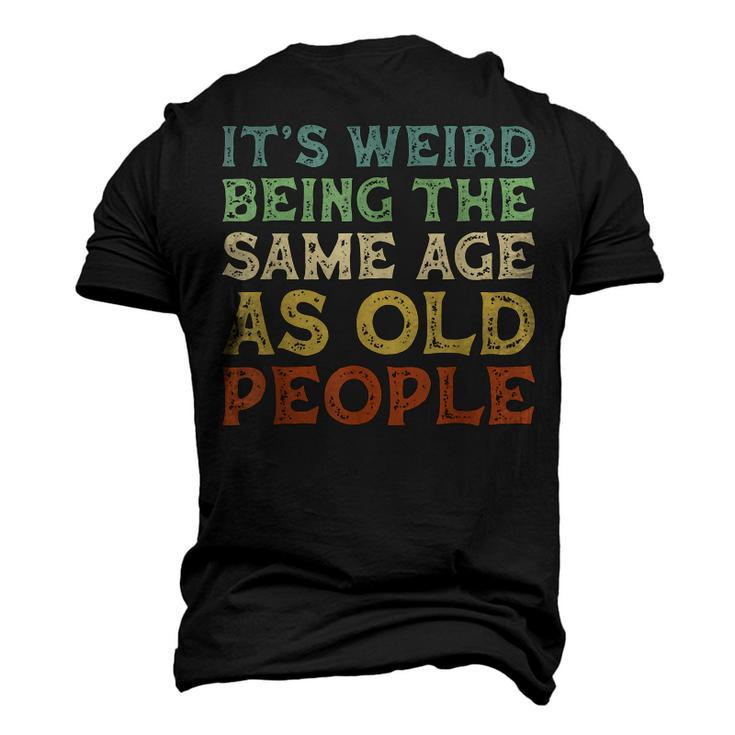 Its Weird Being The Same Age As Old People Vintage Birthday Men's 3D T-shirt Back Print