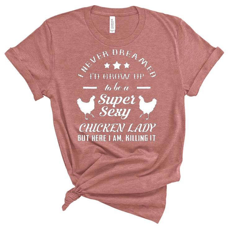 I Never Dreamed Id Grow Up To Be A Super Sexy Chicken Lady Women's Short Sleeve T-shirt Unisex Crewneck Soft Tee