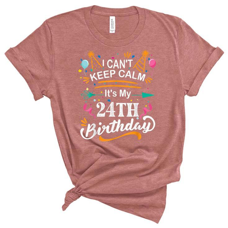 24 Year Old I Cant Keep Calm Its My 24Th Birthday Funny  Unisex Crewneck Soft Tee