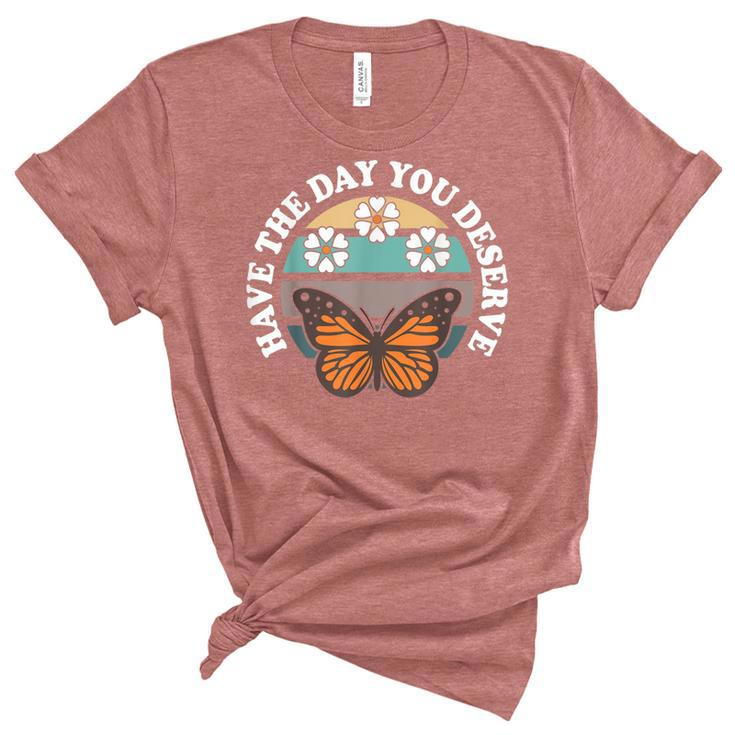 Cute Retro Butterfly And Flowers Have The Day You Deserve  Unisex Crewneck Soft Tee