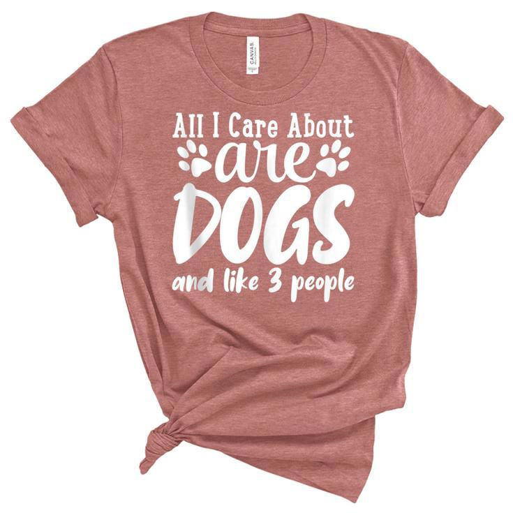 Funny All I Care About Are Dogs And Maybe Three People Dog  Unisex Crewneck Soft Tee