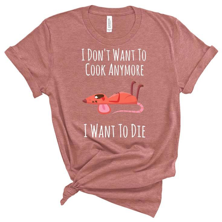 Funny I Dont Want To Cook Anymore I Want To Die   V2 Unisex Crewneck Soft Tee