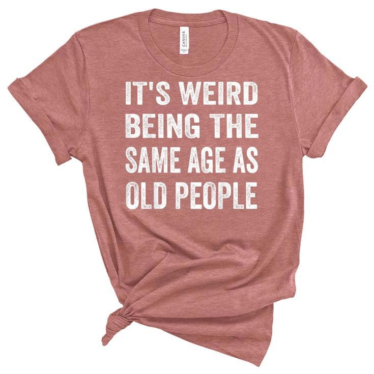 Its Weird Being The Same Age As Old People Funny Sarcastic  Unisex Crewneck Soft Tee