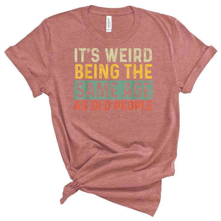 Its Weird Being The Same Age As Old People Retro Sarcastic  V2 Unisex Crewneck Soft Tee