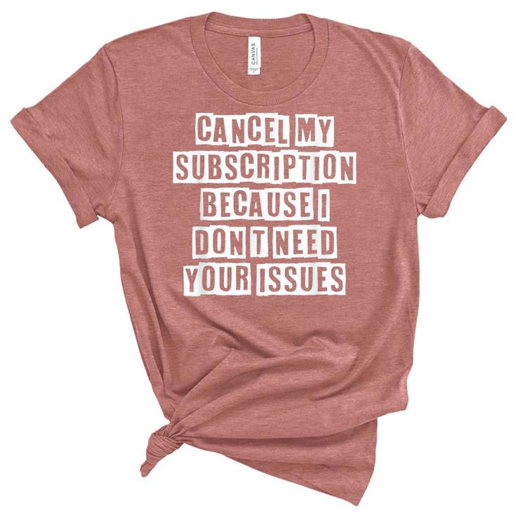Lovely Funny Cool Sarcastic Cancel My Subscription Because I  Women's Short Sleeve T-shirt Unisex Crewneck Soft Tee