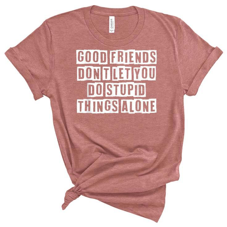 Lovely Funny Cool Sarcastic Good Friends Dont Let You Do  Women's Short Sleeve T-shirt Unisex Crewneck Soft Tee