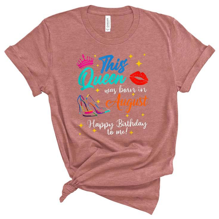 This Queen Was Born In August Happy Birthday To Me Girls  Unisex Crewneck Soft Tee