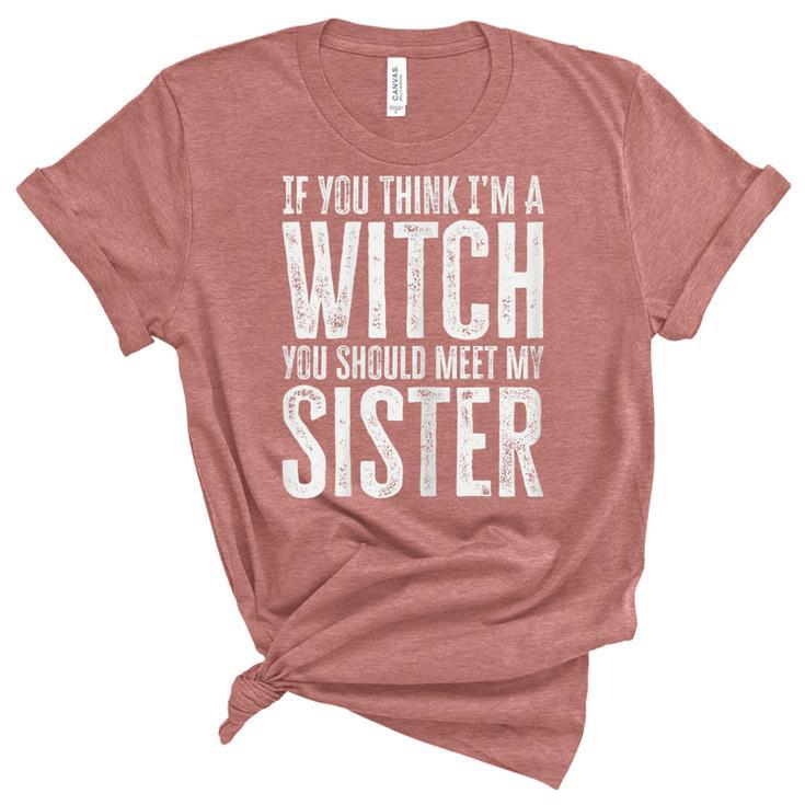 Womens If You Think I’M A Witch You Should Meet My Sister Halloween  Unisex Crewneck Soft Tee
