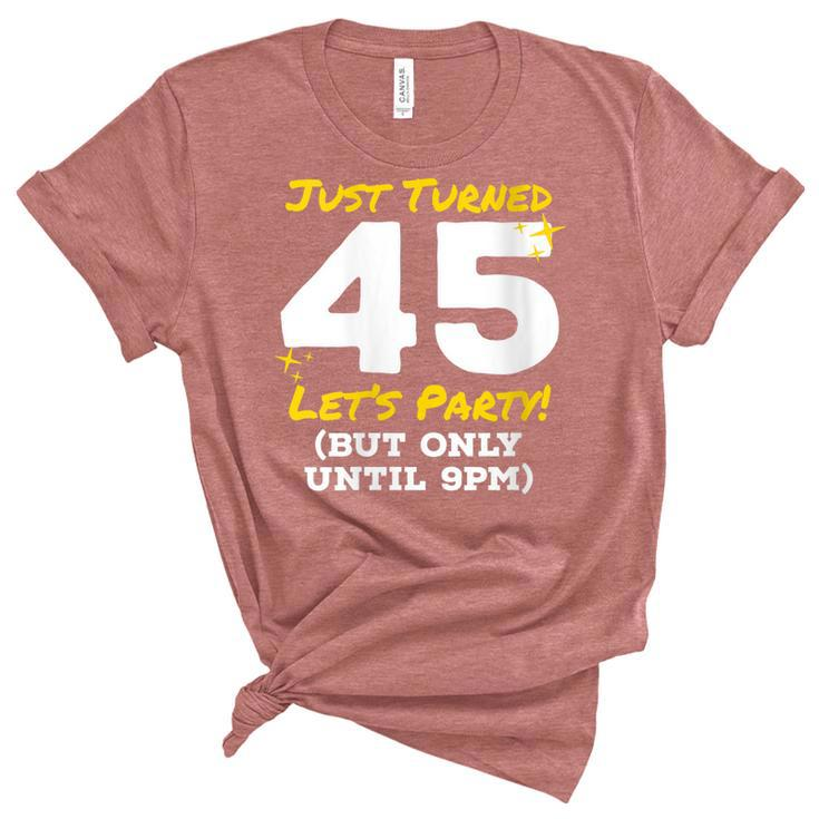 Womens Just Turned 45 Party Until 9Pm Funny 45Th Birthday Joke Gag  Unisex Crewneck Soft Tee