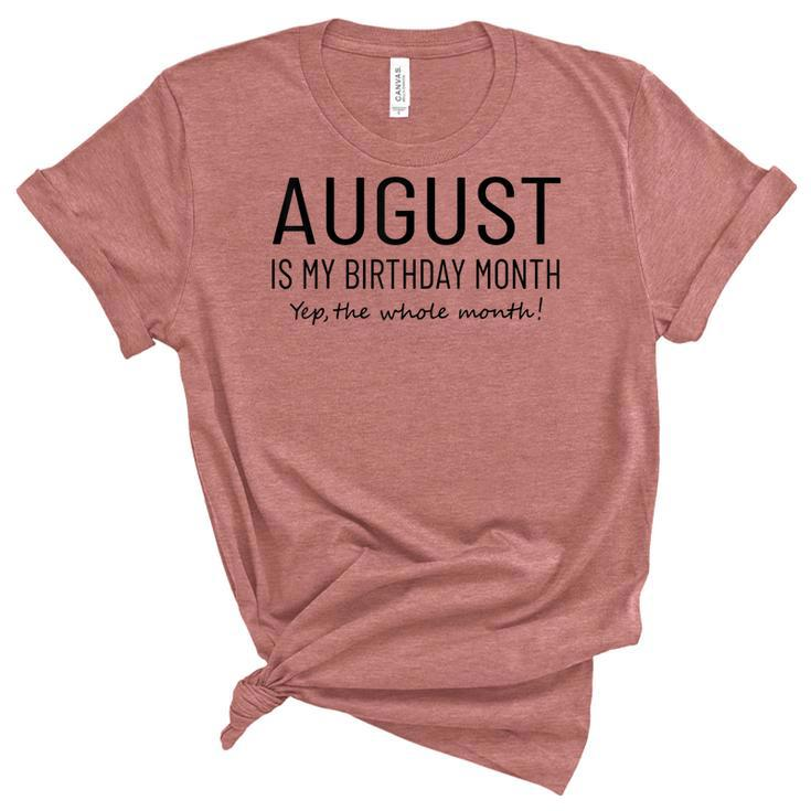 August Is My Birthday Month Yep The Whole Month Funny  Unisex Crewneck Soft Tee