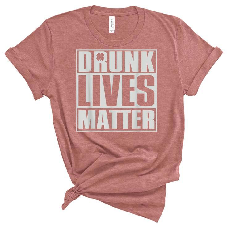 Drunk Lives Matter  St Patricks Day Beer Drinking  Women's Short Sleeve T-shirt Unisex Crewneck Soft Tee