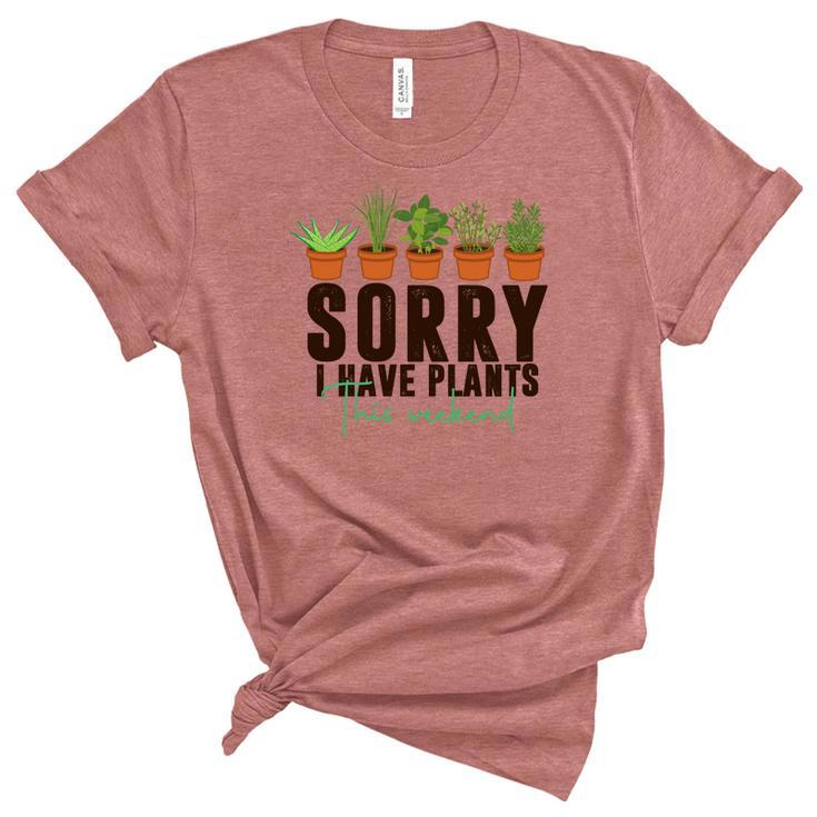 Gardener Sorry I Have Plants This Weekend Design Women's Short Sleeve T-shirt Unisex Crewneck Soft Tee