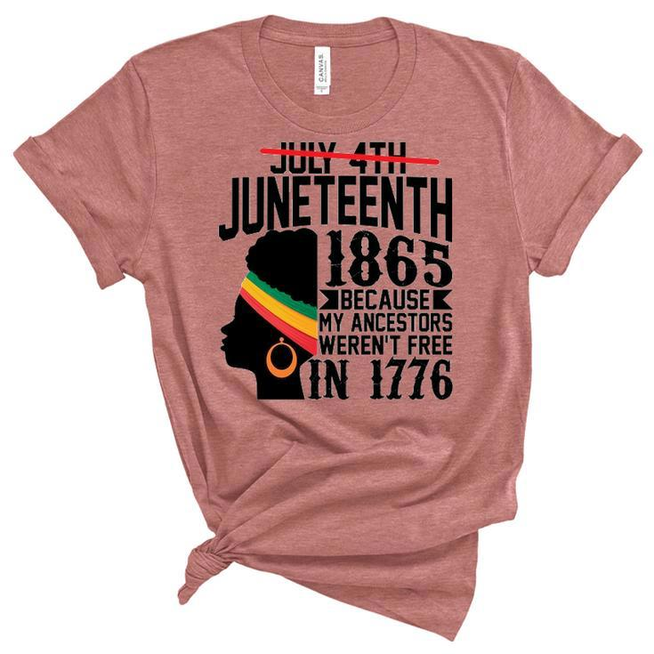 July 4Th Juneteenth 1865 Because My Ancestors Werent Free In 1776 Women's Short Sleeve T-shirt Unisex Crewneck Soft Tee