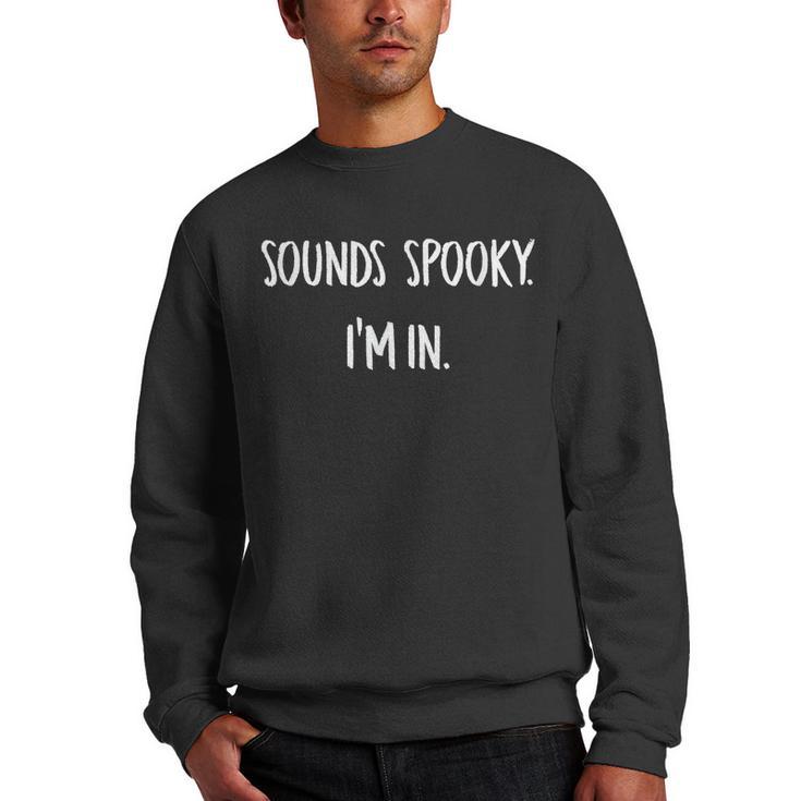 Sounds Spooky Im In Funny Halloween Lover Fall Creepy Funny Men Crewneck Graphic Sweatshirt