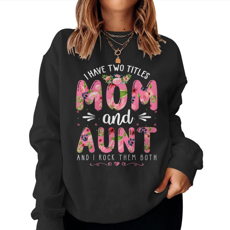 Funny I Have Two Titles Mom & Aunt Floral Happy Mothers Day  Women Crewneck Graphic Sweatshirt