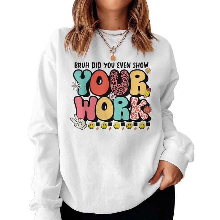 Bruh Did You Even Show Your Work - Teacher Retro Classic  Women Crewneck Graphic Sweatshirt
