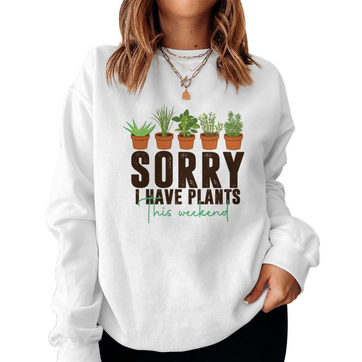 Gardener Sorry I Have Plants This Weekend Design Women Crewneck Graphic Sweatshirt