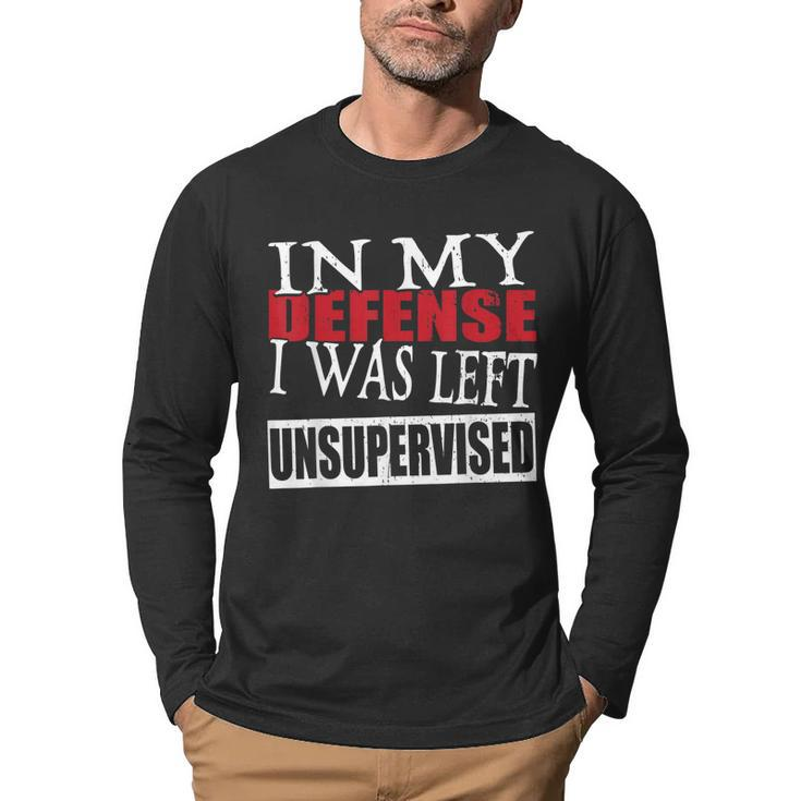 In My Defense I Was Left Unsupervised Funny  Men Graphic Long Sleeve T-shirt