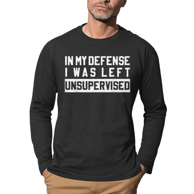 In My Defense I Was Left Unsupervised Funny Sarcastic Quote  Men Graphic Long Sleeve T-shirt