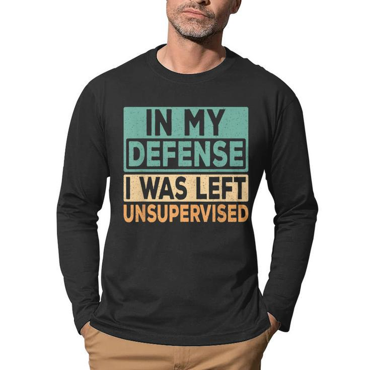 In My Defense I Was Left Unsupervised Funny Saying Retro  Men Graphic Long Sleeve T-shirt