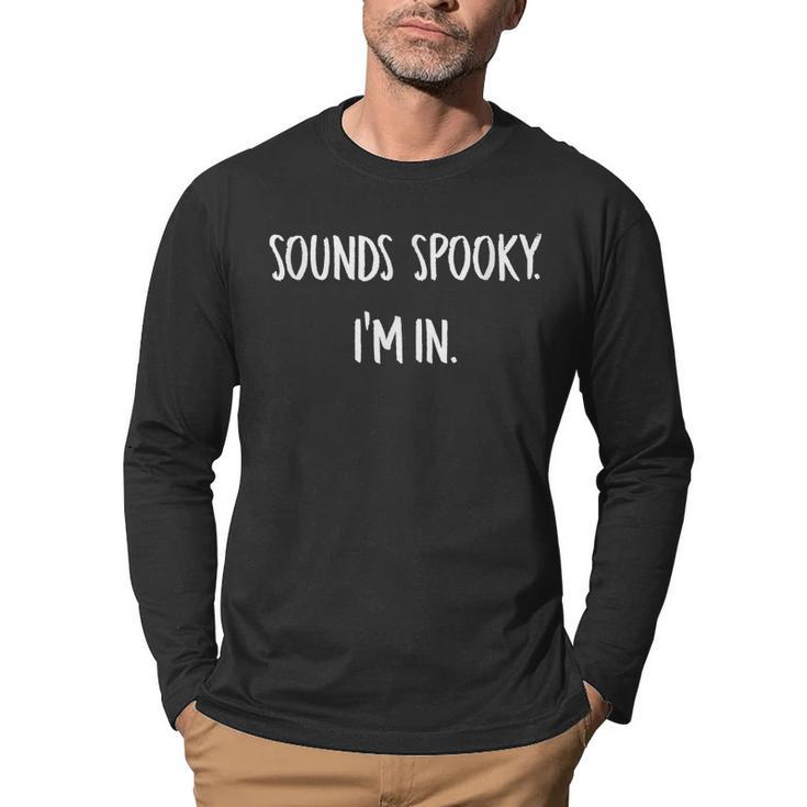 Sounds Spooky Im In Funny Halloween Lover Fall Creepy Funny  Men Graphic Long Sleeve T-shirt