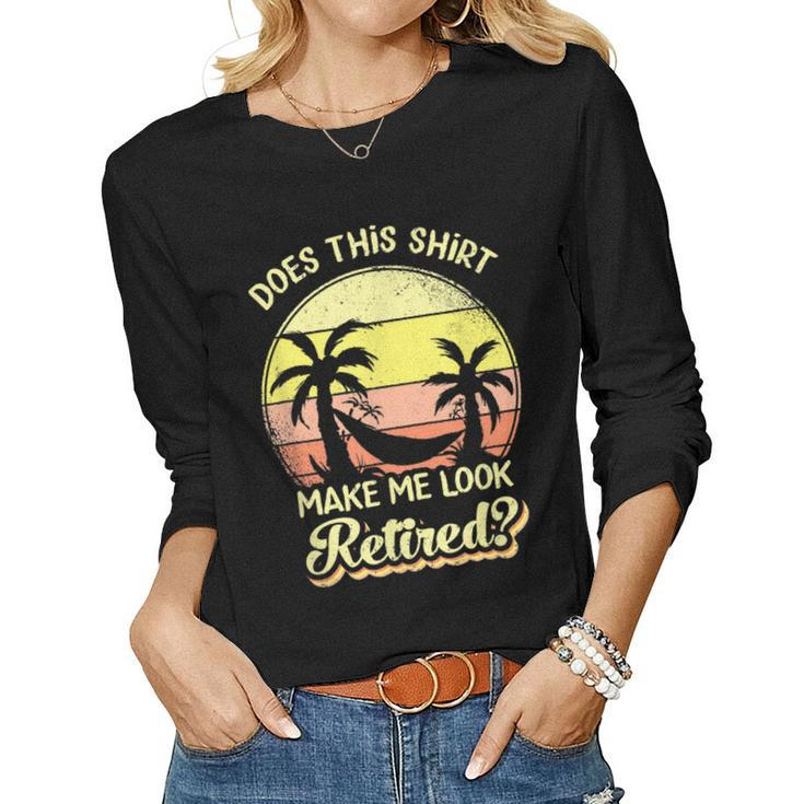 Does This  Make Me Look Retired Funny Retirement  Women Graphic Long Sleeve T-shirt