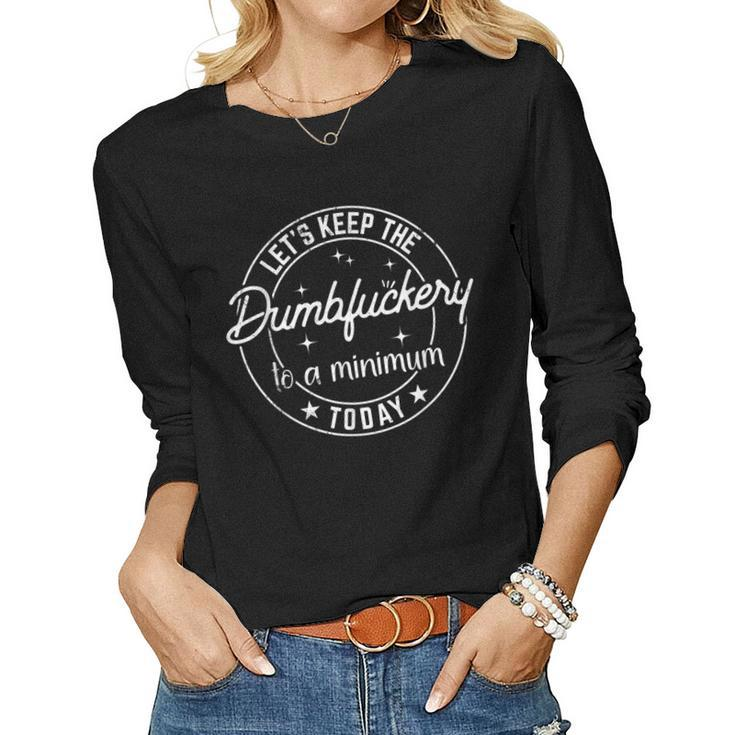 Funny Coworker Lets Keep The Dumbfuckery To A Minimum Today  Women Graphic Long Sleeve T-shirt
