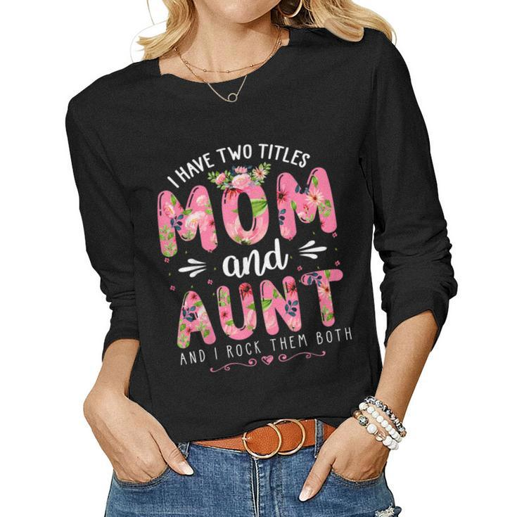 Funny I Have Two Titles Mom & Aunt Floral Happy Mothers Day  Women Graphic Long Sleeve T-shirt