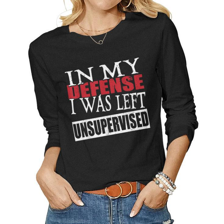 In My Defense I Was Left Unsupervised Funny  Women Graphic Long Sleeve T-shirt