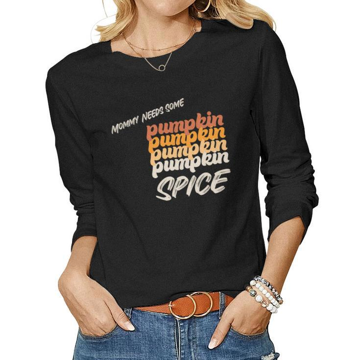 Mommy Needs Some Pumpkin Spice Fall Women Graphic Long Sleeve T-shirt