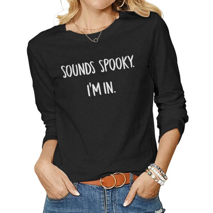 Sounds Spooky Im In Funny Halloween Lover Fall Creepy Funny  Women Graphic Long Sleeve T-shirt