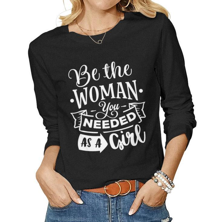 Strong Woman Be The Woman You Needed As A Girl V2 Women Graphic Long Sleeve T-shirt