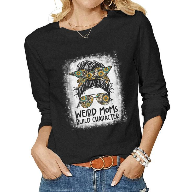 Weird Moms Build Character Funny Messy Bun Mothers Day Gift  Women Graphic Long Sleeve T-shirt