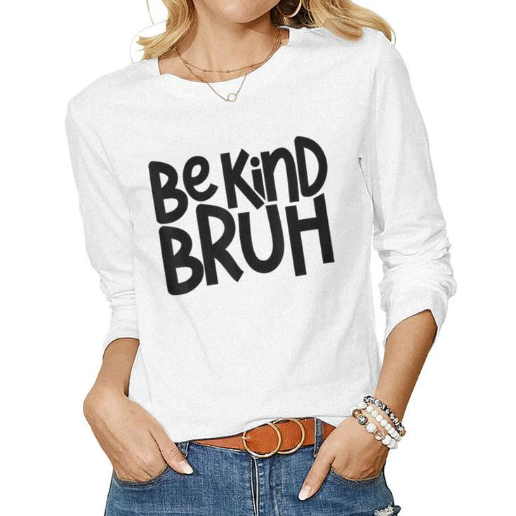 Be Kind Bruh Anti Bullying Kindness Orange Unity Day  Women Graphic Long Sleeve T-shirt