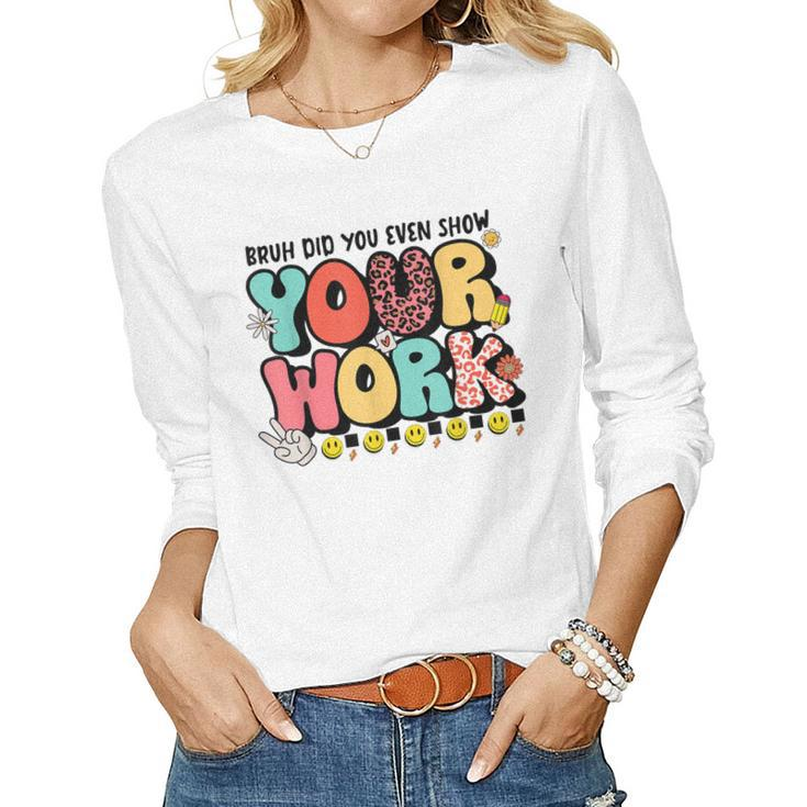 Bruh Did You Even Show Your Work - Teacher Retro Classic  Women Graphic Long Sleeve T-shirt
