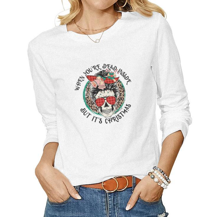 Christmas Skeleton When You Are Dead Inside But It Is Christmas Women Graphic Long Sleeve T-shirt