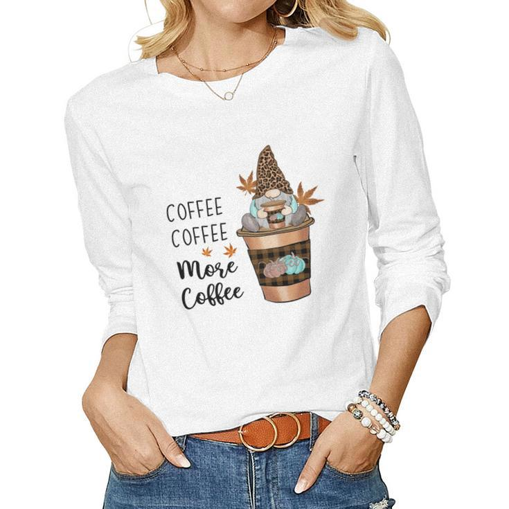 Fall Coffee Coffee More Coffee Gnomes Women Graphic Long Sleeve T-shirt