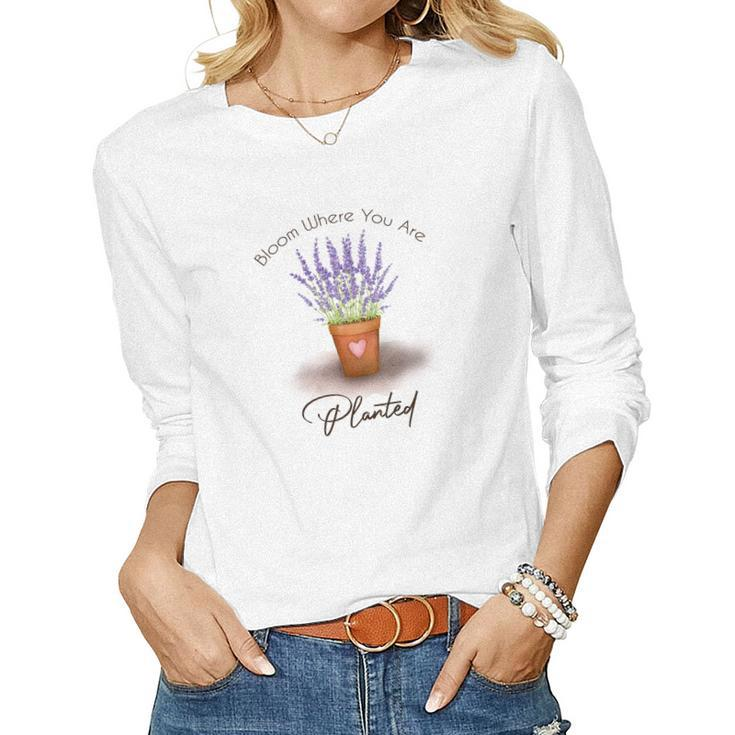 Gardener Bloom Where You Are Planted Lover Design Women Graphic Long Sleeve T-shirt