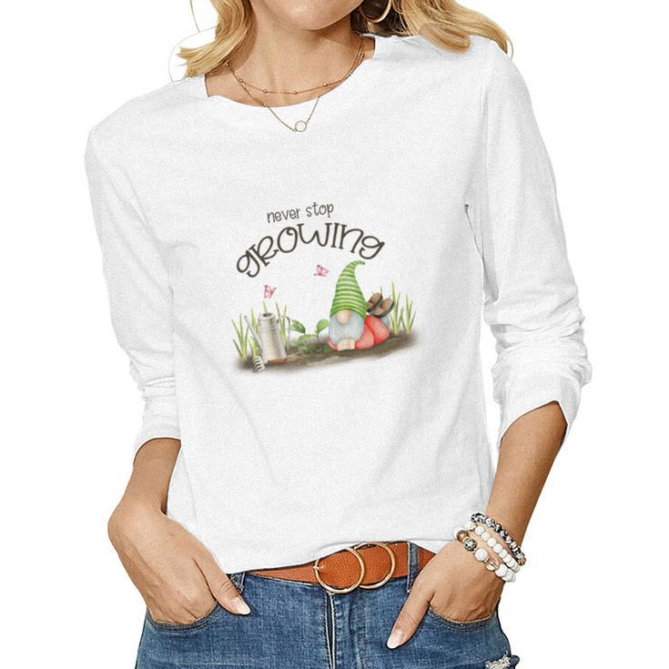 Gardener Never Stop Growing Plant Lover Design Women Graphic Long Sleeve T-shirt