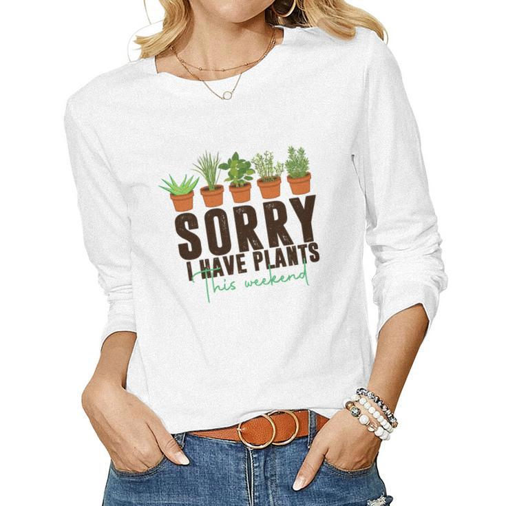 Gardener Sorry I Have Plants This Weekend Design Women Graphic Long Sleeve T-shirt