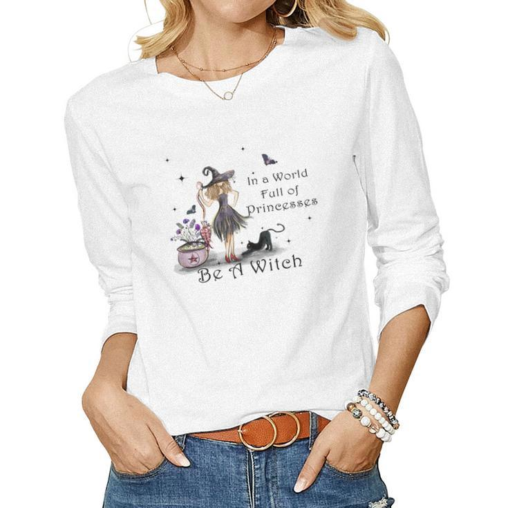 Hallowen Be Magical Witch In A World Fll Of Princesses Be A Witch Women Graphic Long Sleeve T-shirt