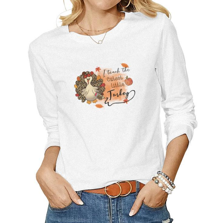 I Teach The Cutest Little Turkey Teacher Fall Women Graphic Long Sleeve T-shirt