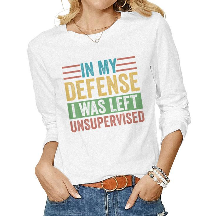 In My Defense I Was Left Unsupervised Sarcastic Funny Joke  Women Graphic Long Sleeve T-shirt